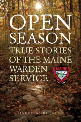 Open Season: True Stories of the Maine Warden Service - Worcester, Daren