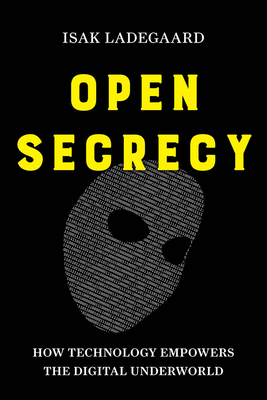 Open Secrecy: How Technology Empowers the Digital Underworld - Ladegaard, Isak