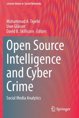 Open Source Intelligence and Cyber Crime: Social Media Analytics - Tayebi, Mohammad A (Editor), and Glsser, Uwe (Editor), and Skillicorn, David B (Editor)