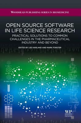 Open Source Software in Life Science Research: Practical Solutions to Common Challenges in the Pharmaceutical Industry and Beyond - Harland, Lee (Editor), and Forster, Mark (Editor)