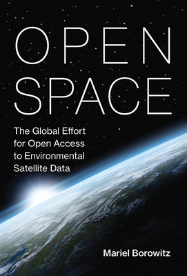 Open Space: The Global Effort for Open Access to Environmental Satellite Data - Borowitz, Mariel