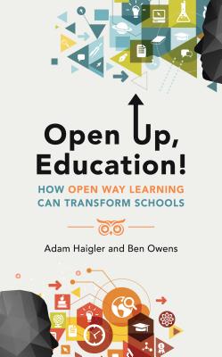 Open Up, Education!: How Open Way Learning Can Transform Schools - Haigler, Adam, and Owens, Ben