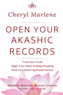 Open Your Akashic Records: Trust Your Truth, Open Your Heart to Keep Knowing, and Find Your Soul's Spiritual Practice