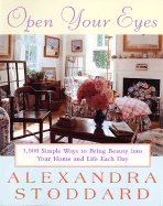 Open Your Eyes: 1,000 Simple Ways to Bring Beauty Into Your Home and Life Each Day - Stoddard, Alexandra