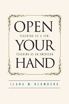 Open Your Hand: Teaching as a Jew, Teaching as an American - Blumberg, Ilana