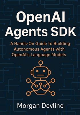 OpenAI Agents SDK: A Hands-On Guide to Building Autonomous Agents with OpenAI's Language Models - Devline, Morgan