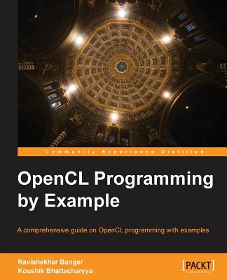 OpenCL Programming by Example - Banger, Ravishekhar, and Bhattacharyya, Koushik