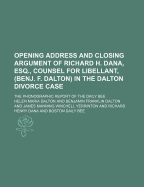 Opening Address and Closing Argument of Richard H. Dana, Esq., Counsel for Libellant, (Benj. F. Dalton) in the Dalton Divorce Case; The Phonographic Report of the Daily Bee