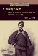 Opening China: Karl F.A. G?tzlaff and Sino-Western Relations, 1827-1852