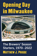 Opening Day in Milwaukee: The Brewers' Season Starters, 1970-2022