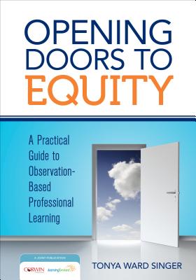 Opening Doors to Equity: A Practical Guide to Observation-Based Professional Learning - Singer, Tonya W
