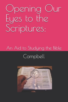 Opening Our Eyes to the Scriptures: : An Aid to Studying the Bible - Campbell, Don