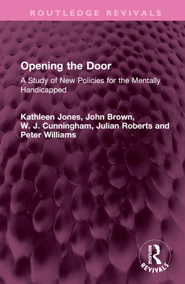 Opening the Door: A Study of New Policies for the Mentally Handicapped - Jones, Kathleen, and Brown, John, and Cunningham, W J