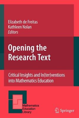 Opening the Research Text: Critical Insights and In(ter)ventions into Mathematics Education - de Freitas, Elizabeth (Editor), and Nolan, Kathleen (Editor)