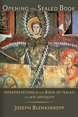 Opening the Sealed Book: Interpretations of the Book of Isaiah in Late Antiquity - Blenkinsopp, Joseph