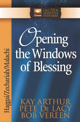 Opening the Windows of Blessing: Haggai, Zechariah, Malachi - Arthur, Kay, and de Lacy, Pete, and Vereen, Bob