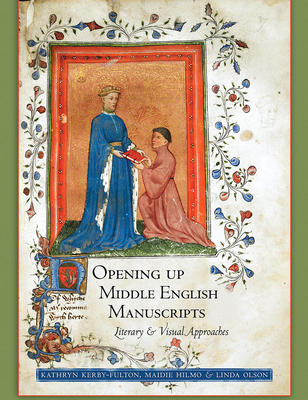 Opening Up Middle English Manuscripts: Literary and Visual Approaches - Kerby-Fulton, Kathryn, and Hilmo, Maidie, and Olson, Linda
