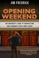 Opening Weekend: An Insider's Look at Marketing Hollywood's Hits and Flops