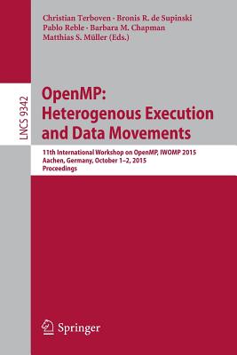 Openmp: Heterogenous Execution and Data Movements: 11th International Workshop on Openmp, Iwomp 2015, Aachen, Germany, October 1-2, 2015, Proceedings - Terboven, Christian (Editor), and de Supinski, Bronis R (Editor), and Reble, Pablo (Editor)