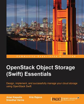 OpenStack Object Storage (Swift) Essentials - Kapadia, Amar, and Rajana, Kris, and Varma, Sreedhar