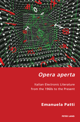 Opera aperta: Italian Electronic Literature from the 1960s to the Present - Gordon, Robert S C, and Antonello, Pierpaolo, and Patti, Emanuela