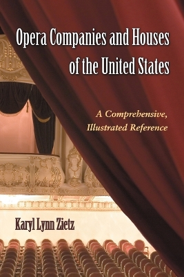 Opera Companies and Houses of the United States: A Comprehensive, Illustrated Reference - Zietz, Karyl Lynn