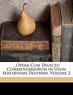 ...Opera Cum Delectu Commentariorum in Usum Serenissimi Delphini, Volume 2