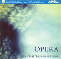 Opera: New Works for Violin and Piano - Darragh Morgan (violin); Mary Dullea (piano)