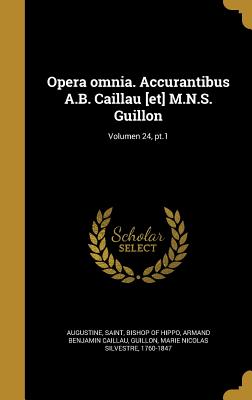 Opera Omnia. Accurantibus A.B. Caillau [Et] M.N.S. Guillon; Volumen 24, PT.1 - Augustine, Saint Bishop of Hippo (Creator), and Caillau, Armand Benjamin, and Guillon, Marie Nicolas Silvestre 1760-1 (Creator)