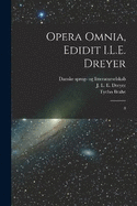 Opera omnia, edidit I.L.E. Dreyer: 8