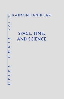 Opera Omnia Volume XII: Space, Time, and Science - Panikkar, Raimon