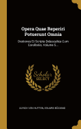 Opera Quae Reperiri Potuerunt Omnia: Orationes Et Scripta Didascalica Cum Corollariis, Volume 5...