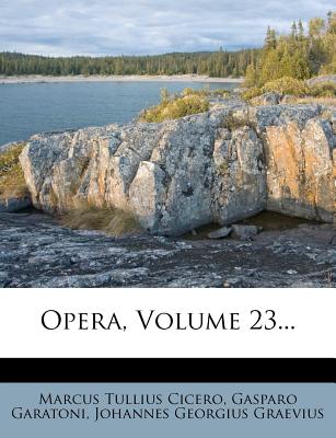 Opera, Volume 23 - Cicero, Marcus Tullius, and Garatoni, Gasparo, and Johannes Georgius Graevius (Creator)