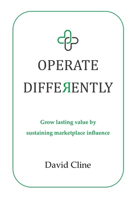 Operate Differently: Grow lasting value by sustaining marketplace influence - Cline, David