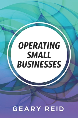 Operating Small Businesses: By managing their finances, communicating with their employees, and following all laws and regulations, entrepreneurs should be able to achieve financial success. - Reid, Geary