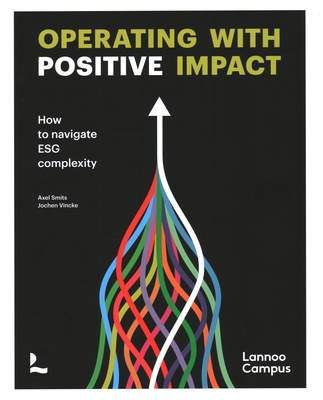 Operating with positive impact: How to navigate ESG complexity - Smits, Axel, and Vincke, Jochen