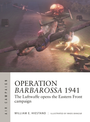 Operation Barbarossa 1941: The Luftwaffe Opens the Eastern Front Campaign - Hiestand, William E