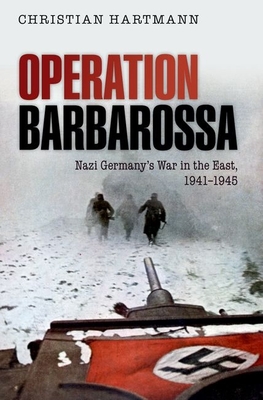 Operation Barbarossa: Nazi Germany's War in the East, 1941-1945 - Hartmann, Christian