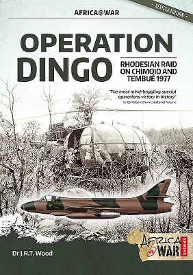 Operation Dingo: The Rhodesian Raid on Chimoio and Tembu 1977 - Wood, Dr J.R.T.