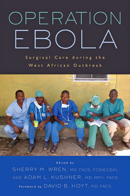 Operation Ebola: Surgical Care During the West African Outbreak - Wren, Sherry M (Editor), and Kushner, Adam L (Editor), and Hoyt, David B (Foreword by)