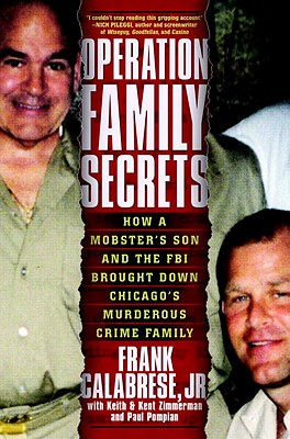 Operation Family Secrets: How a Mobster's Son and the FBI Brought Down Chicago's Murderous Crime Family - Calabrese, Frank, Jr., and Zimmerman, Keith, and Zimmerman, Kent