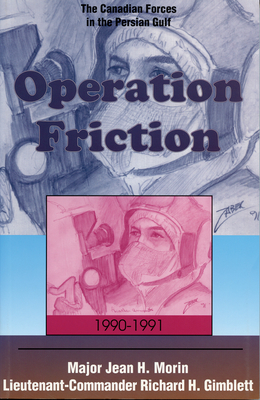 Operation Friction 1990-1991: The Canadian Forces in the Persian Gulf - Morin, Jean H, and Gimblett, Richard H