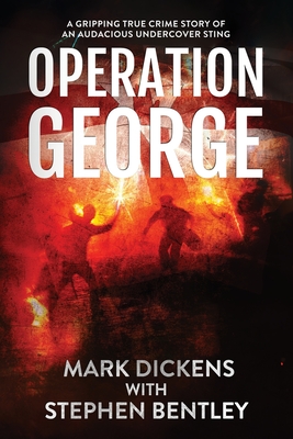 Operation George: A Gripping True Crime Story of an Audacious Undercover Sting - Dickens, Mark, and Bentley, Stephen