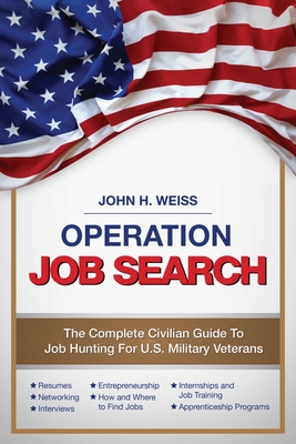 Operation Job Search: A Guide for Military Veterans Transitioning to Civilian Careers - Weiss, John Henry