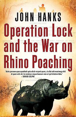 Operation Lock and the War on Rhino Poaching - Hanks, John