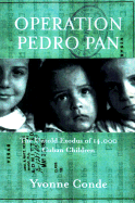 Operation Pedro Pan: The Untold Exodus of 14,048 Cuban Children - Conde, Yvonne