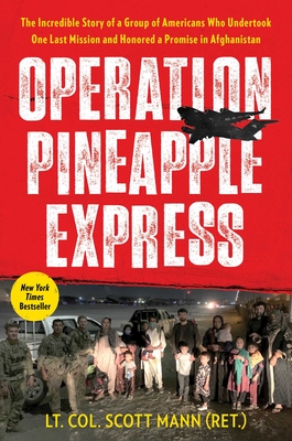 Operation Pineapple Express: The Incredible Story of a Group of Americans Who Undertook One Last Mission and Honored a Promise in Afghanistan - Mann, Scott