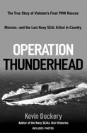 Operation Thunderhead: The True Story of Vietnam's Final POW Rescue Mission--And the Last Navy Seal Killed in Country