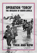 Operation 'Torch' The Invasion of North Africa: Then and Now