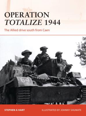 Operation Totalize 1944: The Allied drive south from Caen - Hart, Stephen A.